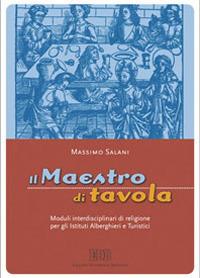 Il maestro di tavola. Moduli interdisciplinari di religione. Per gli Ist. alberghieri e turistici - Massimo Salani - Libro EDB 2005, Testi scolastici | Libraccio.it