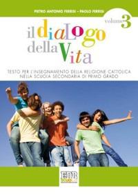 Il dialogo della vita. Testo per l'insegnamento della religione cattolica. Per la Scuola media. Vol. 3 - Pietro A. Ferrisi, Paolo Ferrisi - Libro EDB 2009, Testi scolastici | Libraccio.it