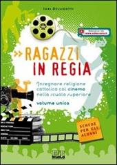 Ragazzi in regia. Insegnare religione cattolica col cinema. Volume unico. Con espansione online.