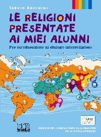 Le religioni presentate ai miei alunni. Per un'educazione al dialogo interreligioso. Testo per l'insegnamento della religione nella scuola superiore - Sergio Bocchini - Libro EDB 2012, Testi scolastici | Libraccio.it