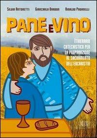 Pane e vino. Itinerario catechistico per la preparazione al sacramento dell'eucaristia - Silvia Antonetti, Giancarla Barbon, Rinaldo Paganelli - Libro EDB 2005, Catechismi e sussidi catechistici | Libraccio.it