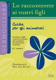 Lo racconterete ai vostri figli. Itinerario di catechesi familiare. 4° anno. Guida per gli animatori  - Libro EDB 2006, Catechismi e sussidi catechistici | Libraccio.it