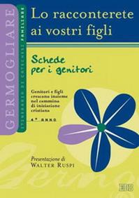 Lo racconterete ai vostri figli. Itinerario di catechesi familiare. 4° anno. Schede per i genitori  - Libro EDB 2006, Catechismi e sussidi catechistici | Libraccio.it