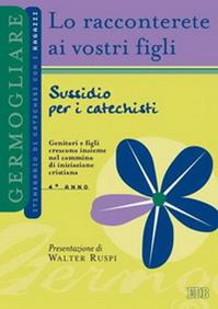 Lo racconterete ai vostri figli. Itinerario di catechesi con i ragazzi. 4° anno. Sussidio per i catechisti  - Libro EDB 2006, Catechismi e sussidi catechistici | Libraccio.it