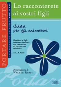 Lo racconterete ai vostri figli. Itinerario di catechesi familiare. 5° anno. Guida per gli animatori  - Libro EDB 2007, Catechismi e sussidi catechistici | Libraccio.it