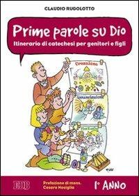 Prime parole su Dio. Itinerario di catechesi per genitori e figli. 1° anno - Claudio Rugolotto - Libro EDB 2011, Catechismi e sussidi catechistici | Libraccio.it