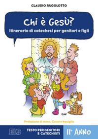 Chi è Gesù? Itinerario di catechesi per genitori e figli. II anno. Testo per genitori e catechisti - Claudio Rugolotto - Libro EDB 2011, Catechismi e sussidi catechistici | Libraccio.it