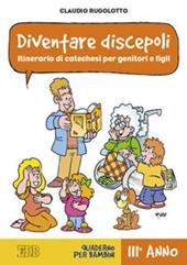 Diventare discepoli. Itinerario di catechesi per genitori e figli. III anno. Quaderno per bambini