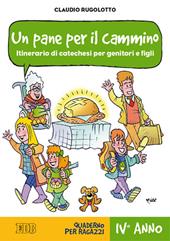 Un pane per il cammino. Itinerario di catechesi per genitori e figli. IV anno. Quaderno per ragazzi