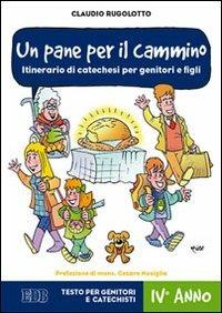 Un pane per il cammino. Itinerario di catechesi per genitori e figli. IV anno. Testo per genitori e catechisti - Claudio Rugolotto - Libro EDB 2013, Catechismi e sussidi catechistici | Libraccio.it