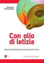 Con olio di letizia. Itinerario catechistico per la preparazione alla cresima