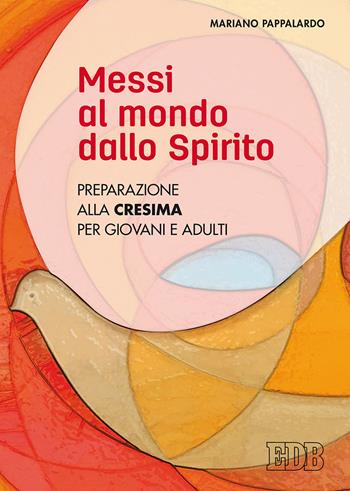 Messi al mondo dallo Spirito. Preparazione alla Cresima per giovani e adulti - Mariano Pappalardo - Libro EDB 2017, Catechismi e sussidi catechistici | Libraccio.it