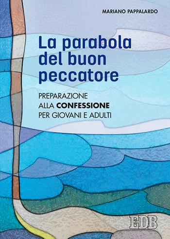 La parabola del buon peccatore. Preparazione alla Confessione per giovani e adulti - Mariano Pappalardo - Libro EDB 2017, Catechismi e sussidi catechistici | Libraccio.it