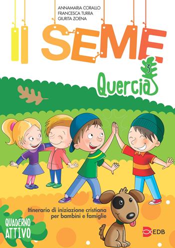 Il seme. Itinerario di iniziazione cristiana per bambini e famiglie. Ediz. a colori. Vol. 3: Quercia. Quaderno attivo - Annamaria Corallo, Francesca Turra, Giurita Zoena - Libro EDB 2019, Catechismi e sussidi catechistici | Libraccio.it