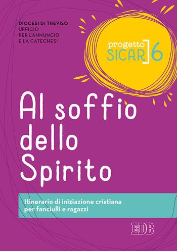 Progetto Sicar. Vol. 6: Al soffio dello Spirito. Itinerario di iniziazione cristiana per fanciulli e ragazzi.  - Libro EDB 2020, Catechismi e sussidi catechistici | Libraccio.it