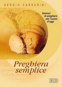 Preghiera semplice. Itinerari di preghiera per l'uomo d'oggi - Sergio Carrarini - Libro EDB 2003, Itinerari di fede | Libraccio.it