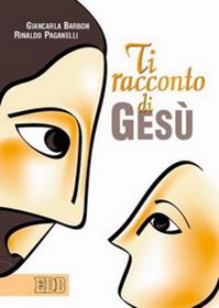 Ti racconto di Gesù - Giancarla Barbon, Rinaldo Paganelli - Libro EDB 2004, Itinerari di fede | Libraccio.it