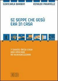 Si seppe che Gesù era in casa. 7 luoghi della casa per educare ed evangelizzare - Giancarla Barbon, Rinaldo Paganelli - Libro EDB 2007, Itinerari di fede | Libraccio.it