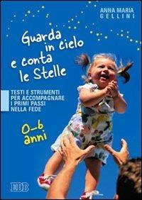 Guarda in cielo e conta le stelle. Testi e strumenti per accompagnare i primi passi nella fede. 0-6 anni - Anna Maria Gellini - Libro EDB 2007, Itinerari di fede | Libraccio.it