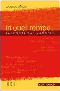 In quel tempo... Racconti dal Vangelo. Con CD Audio - Lodovico Maule - Libro EDB 2008, Itinerari di fede | Libraccio.it