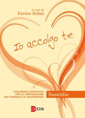 Io accolgo te. Strumento operativo per la preparazione dei fidanzati al matrimonio. Sussidio