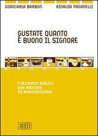 Gustate quanto è buono il Signore. 7 alimenti biblici per educare ed evangelizzare - Giancarla Barbon, Rinaldo Paganelli - Libro EDB 2010, Itinerari di fede | Libraccio.it