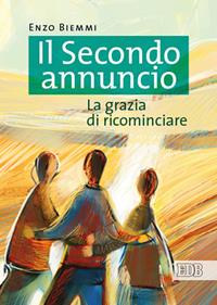 Il secondo annuncio. La grazia di ricominciare - Enzo Biemmi - Libro EDB 2011, Itinerari di fede | Libraccio.it
