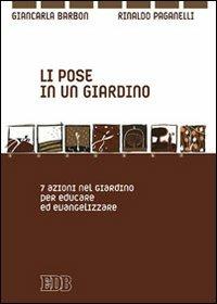 Li pose in un giardino. 7 azioni pazienti per educare ed evangelizzare - Giancarla Barbon, Rinaldo Paganelli - Libro EDB 2011, Itinerari di fede | Libraccio.it