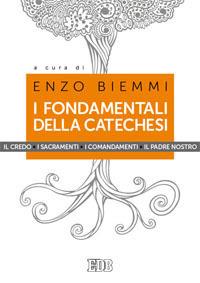 I fondamentali della catechesi. Il Credo, i sacramenti, i comandamenti, il Padre nostro  - Libro EDB 2013, Itinerari di fede | Libraccio.it