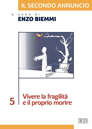 Il secondo annuncio. Vol. 5: Vivere la fragilità e il proprio morire.  - Libro EDB 2018, Itinerari di fede | Libraccio.it