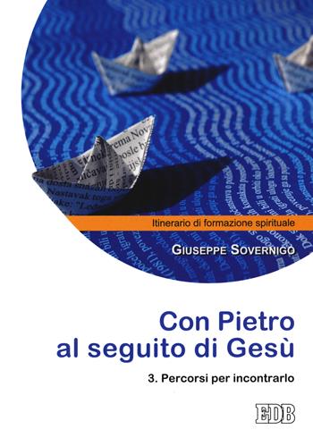 Con Pietro al seguito di Gesù. Itinerario di formazione spirituale per i giovani. Vol. 3: Percorsi per incontrarlo. - Giuseppe Sovernigo - Libro EDB 2020, Itinerari di fede | Libraccio.it