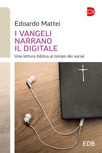 I Vangeli narrano il digitale. Una lettura biblica al tempo dei social - Edoardo Mattei - Libro EDB 2023, Itinerari di fede | Libraccio.it