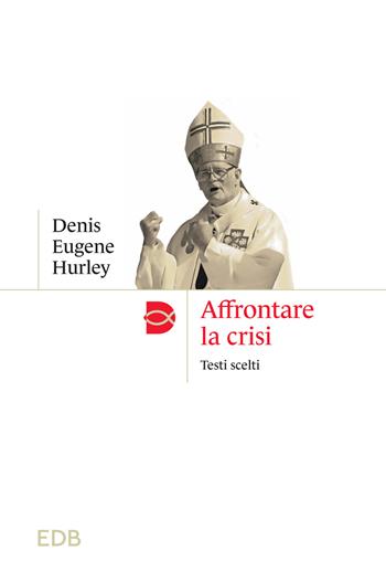 Affrontare la crisi - Denis Eugene Hurley - Libro EDB 2025, Madri e Padri della Chiesa | Libraccio.it