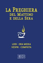 La preghiera del mattino e della sera. Lodi, Ora media, Vespri, Compieta, Ciclo delle 4 settimane