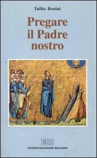 Pregare il Padre nostro - Tullio Benini - Libro EDB 1997, Preghiera viva | Libraccio.it