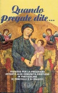 Quando pregate dite... Sussidio per la preghiera offerto alle comunità cristiane in particolare ai fanciulli e ai ragazzi  - Libro EDB 2005, Preghiera viva | Libraccio.it