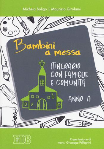 Bambini a messa. Itinerario con famiglie e comunità. Anno A - Michela Soligo, Maurizio Girolami - Libro EDB 2019, Celebrazione eucar. e liturgia delle ore | Libraccio.it