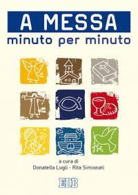 A messa minuto per minuto  - Libro EDB 2012, Celebrazione eucar. e liturgia delle ore | Libraccio.it