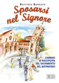 Sposarsi nel Signore. Cammino di riscoperta del sacramento del matrimonio - Battista Borsato - Libro EDB 1989, Itinerari di fede | Libraccio.it