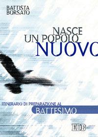 Nasce un popolo nuovo. Itinerario di preparazione al battesimo - Battista Borsato - Libro EDB 2000, Itinerari di fede | Libraccio.it