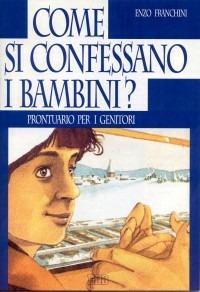 Come si confessano i bambini? Prontuario per i genitori - Enzo Franchini - Libro EDB 1995, Pedagogia della fede | Libraccio.it