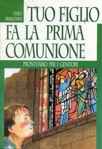 Tuo figlio fa la prima comunione. Prontuario per i genitori - Enzo Franchini - Libro EDB 1995, Pedagogia della fede | Libraccio.it