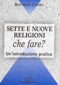 Sette e nuove religioni. Che fare? Un'introduzione pratica - Battista Cadei - Libro EDB 1998, Pedagogia della fede | Libraccio.it