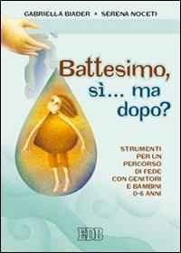 Battesimo, sì... ma dopo? Strumenti per un percorso di fede con genitori e bambini (0-6 anni) - Gabriella Biader, Serena Noceti - Libro EDB 2005, Sacramenti | Libraccio.it