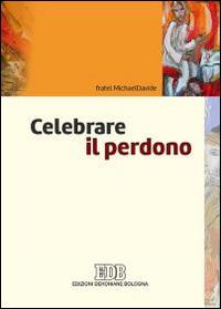 Celebrare il perdono - MichaelDavide Semeraro - Libro EDB 2015, Sacramenti | Libraccio.it