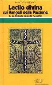 «Lectio divina» sui Vangeli della Passione. Vol. 2: La passione di Gesù secondo Giovanni