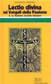 «Lectio divina» sui Vangeli della Passione. Vol. 2: La passione di Gesù secondo Giovanni.