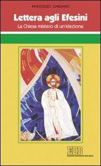 Lettera agli Efesini. La Chiesa mistero di un'elezione - Guido Innocenzo Gargano - Libro EDB 2008, Conversazioni bibliche | Libraccio.it