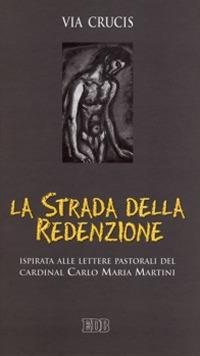 La strada della redenzione. Via crucis ispirata alle lettere pastorali del cardinal Carlo Maria Martini  - Libro EDB 2002, Sussidi per i tempi liturgici | Libraccio.it