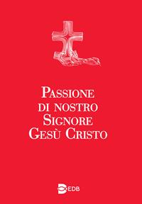 Passione di nostro Signore Gesù Cristo. Ediz. a caratteri grandi  - Libro EDB 2015, Sussidi per i tempi liturgici | Libraccio.it